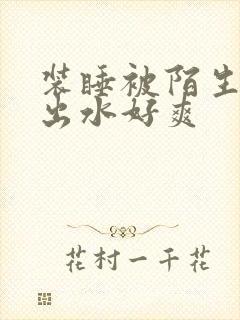 装睡被陌生人摸出水好爽