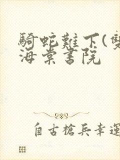 骑蛇难下(双)海棠书院