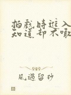 拍戏时进入导演知道却不喊停