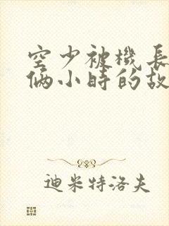 空少被机长狂躁俩小时的故事