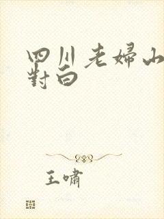 四川老妇山边性对白
