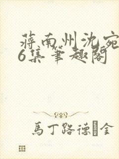 蒋南州沈宛月16集笔趣阁