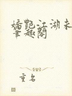 娇艳江湖未删节笔趣阁