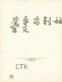 魔尊脔到她哭h宫交