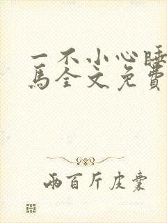 一不小心睡了竹马全文免费阅读