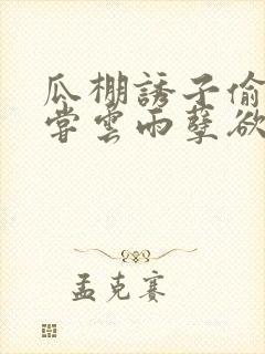 瓜棚诱子偷伦初尝云雨孽欲情缘