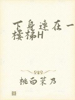 下身连在一起上楼梯H