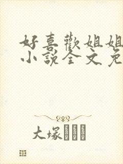 好喜欢姐姐南珠小说全文免费阅读无弹窗笔趣