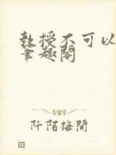 教授不可以by笔趣阁