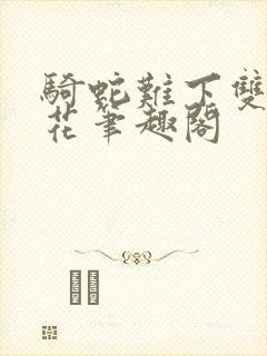 骑蛇难下双金银花笔趣阁