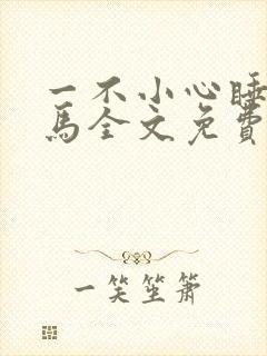 一不小心睡了竹马全文免费阅读