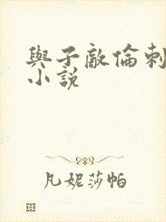 与子敌伦刺激的小说