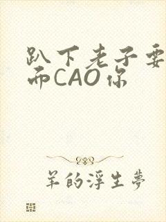 趴下老子要从后面CAO你