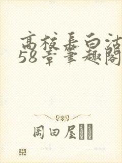 高校长白沽1-58章笔趣阁封面