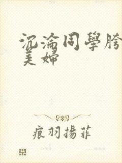 沉沦同学胯下的美妇