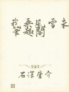 我乘风雪未删减笔趣阁