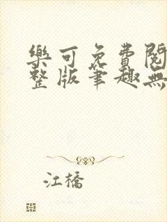 乐可免费阅读完整版笔趣无弹窗下