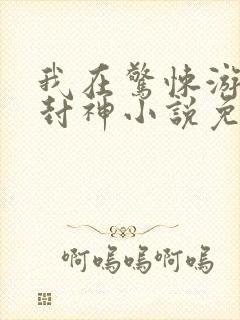 我在惊悚游戏里封神小说免费阅读