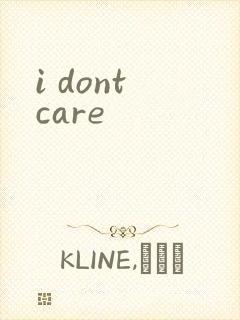 i dont care
