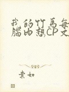 我的竹马每天在脑内想CP文