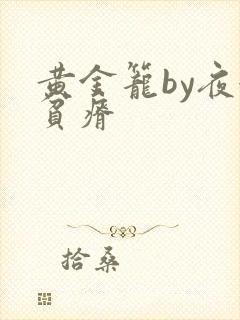 黄金笼by夜很贫瘠