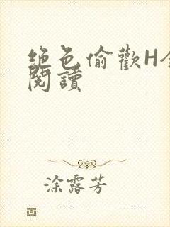 绝色偷欢H全文阅读