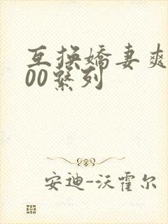 互换娇妻爽文100系列