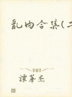 乱肉合集(二)