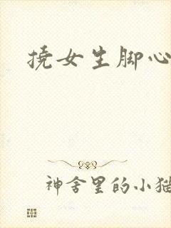 挠女生脚心小说