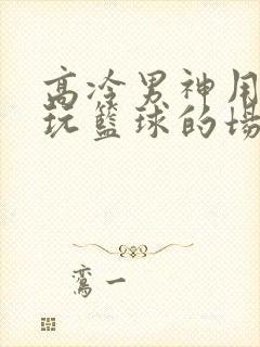 高冷男神用钢笔玩篮球的场景