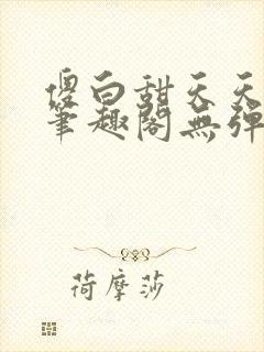 傻白甜天天挨 笔趣阁无弹窗