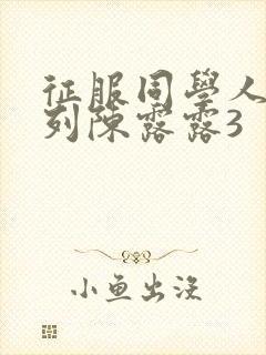 征服同学人妇系列陈露露3