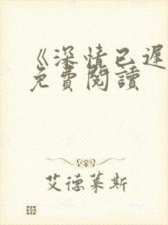 《深情已迟暮》免费阅读