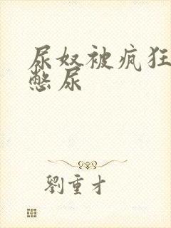 尿奴被疯狂灌水憋尿