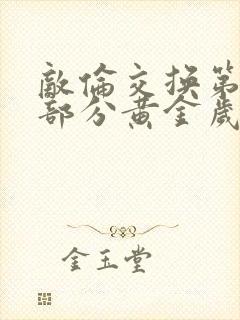 敌伦交换第11部分黄金岁月