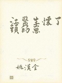 江医生怀了他对头的崽