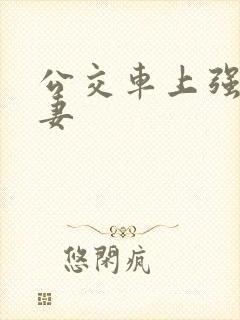 公交车上强伦人妻