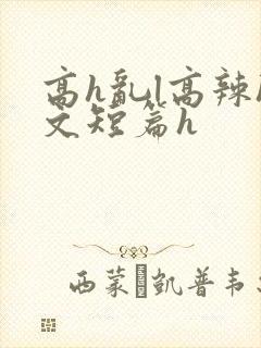 高h乱l高辣h文短篇h