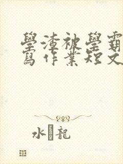 学渣被学霸压着写作业短文