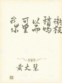 我可以稍微放进你里面吗校园版