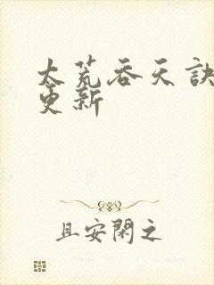 太荒吞天诀最新更新