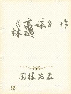 《高嫁》作者:林遇
