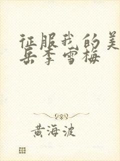 征服我的美艳的岳李雪梅