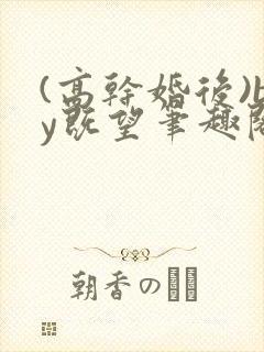 (高干婚后)by既望笔趣阁