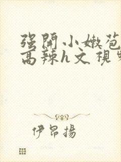 强开小嫩苞h文高辣h文视频