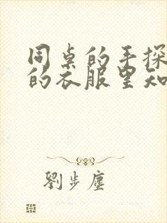 同桌的手探到我的衣服里知乎免费