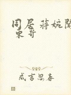 同居 蒋婉闻烬 东哥