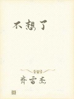 不想了