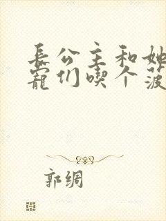 长公主和她的男宠们吃个菠菜卷