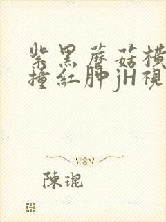 紫黑蘑菇横冲直撞红肿jH视频